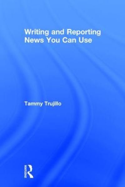 Cover for Trujillo, Tammy (Mt. San Antonio College, USA) · Writing and Reporting News You Can Use (Hardcover Book) (2017)