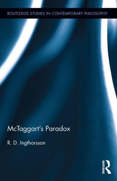 Cover for Ingthorsson, R.D. (Lund University, Sweden) · McTaggart's Paradox - Routledge Studies in Contemporary Philosophy (Hardcover Book) (2016)