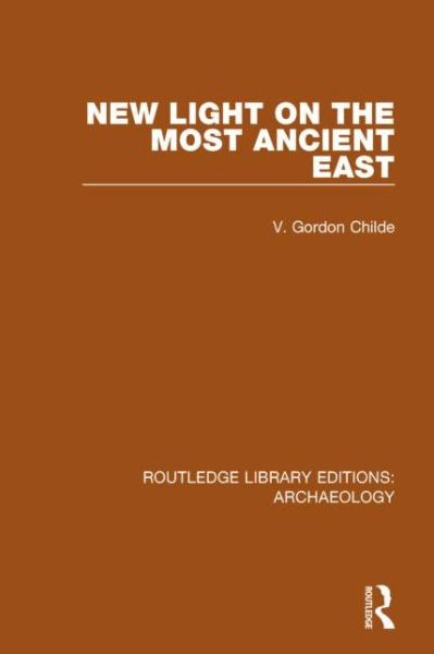 Cover for V. Gordon Childe · New Light on the Most Ancient East - Routledge Library Editions: Archaeology (Paperback Book) (2016)