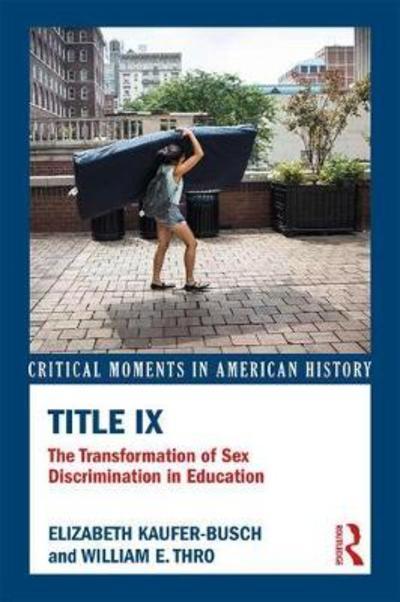 Cover for Busch, Elizabeth Kaufer (Christopher Newport University, Virginia, USA) · Title IX: The Transformation of Sex Discrimination in Education - Critical Moments in American History (Hardcover Book) (2018)