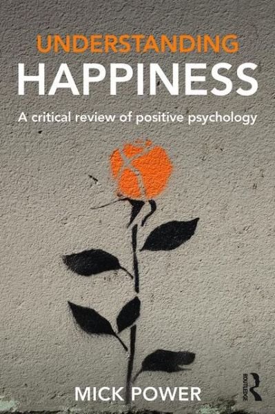 Understanding Happiness: A critical review of positive psychology - Power, Mick (Professor of Clinical Psychology and Director of Clinical Programmes at the National University of Singapore.) - Bücher - Taylor & Francis Ltd - 9781138929241 - 23. November 2015