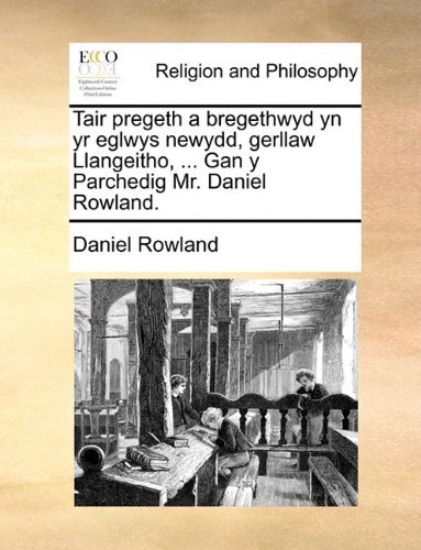 Cover for Daniel Rowland · Tair Pregeth a Bregethwyd Yn Yr Eglwys Newydd, Gerllaw Llangeitho, ... Gan Y Parchedig Mr. Daniel Rowland. (Paperback Book) [Welsh edition] (2010)