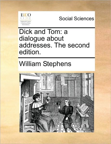 Cover for William Stephens · Dick and Tom: a Dialogue About Addresses. the Second Edition. (Paperback Book) (2010)