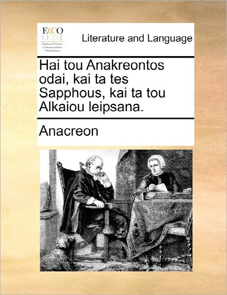 Cover for Anacreon · Hai Tou Anakreontos Odai, Kai Ta Tes Sapphous, Kai Ta Tou Alkaiou Leipsana. (Paperback Book) (2010)