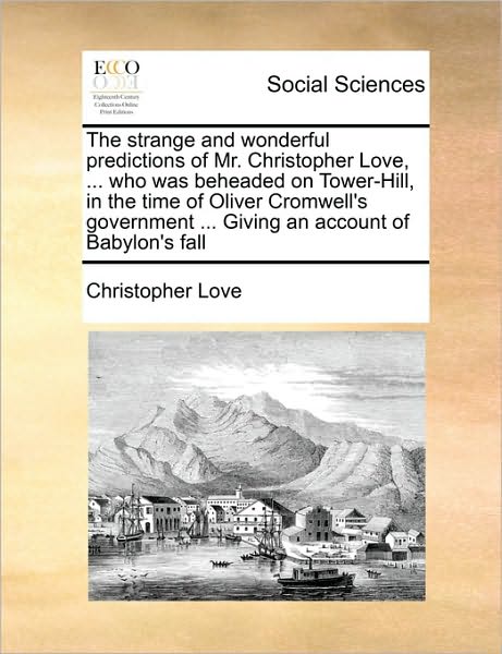 Cover for Christopher Love · The Strange and Wonderful Predictions of Mr. Christopher Love, ... Who Was Beheaded on Tower-hill, in the Time of Oliver Cromwell's Government ... Giving (Paperback Book) (2010)