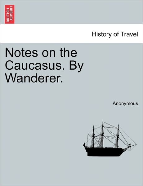 Cover for Anonymous · Notes on the Caucasus. by Wanderer. (Paperback Book) (2011)