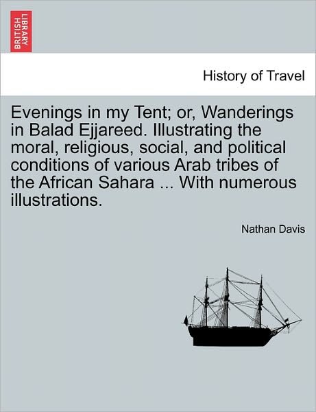 Evenings in My Tent; Or, Wanderings in Balad Ejjareed. Illustrating the Moral, Religious, Social, and Political Conditions of Various Arab Tribes of T - Nathan Davis - Bøger - British Library, Historical Print Editio - 9781240927241 - 11. januar 2011