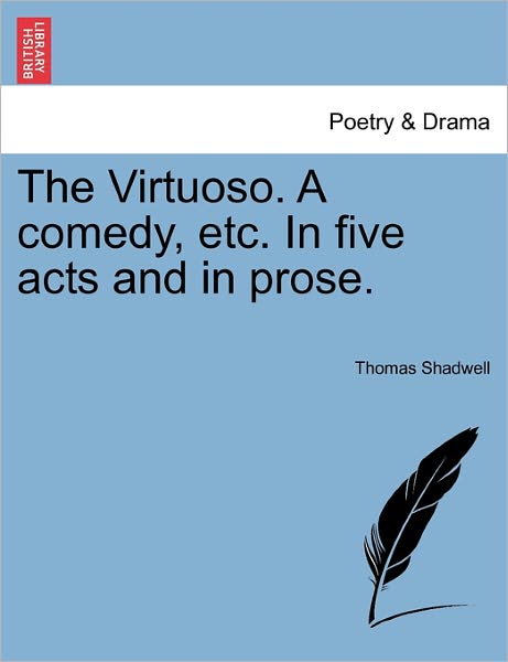 Cover for Thomas Shadwell · The Virtuoso. a Comedy, Etc. in Five Acts and in Prose. (Taschenbuch) (2011)