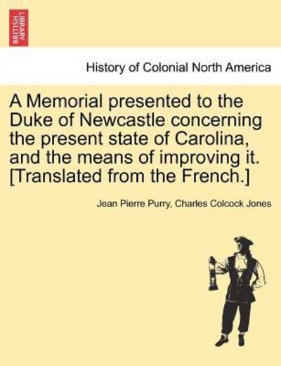 Cover for Jean Pierre Purry · A Memorial Presented to the Duke of Newcastle Concerning the Present State of Carolina, and the Means of Improving It. [translated from the French.] (Paperback Book) (2011)