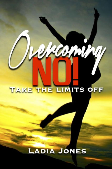 Overcoming NO! Take the Limits Off - Ladia Jones - Books - Lulu.com - 9781312031241 - February 19, 2014