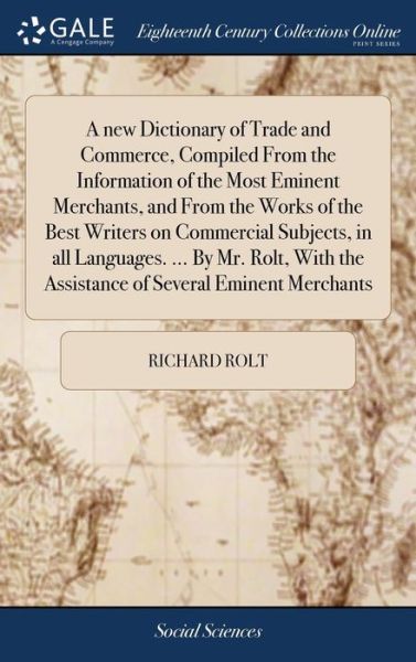 Cover for Richard Rolt · A New Dictionary of Trade and Commerce, Compiled from the Information of the Most Eminent Merchants, and from the Works of the Best Writers on ... the Assistance of Several Eminent Merchants (Hardcover Book) (2018)