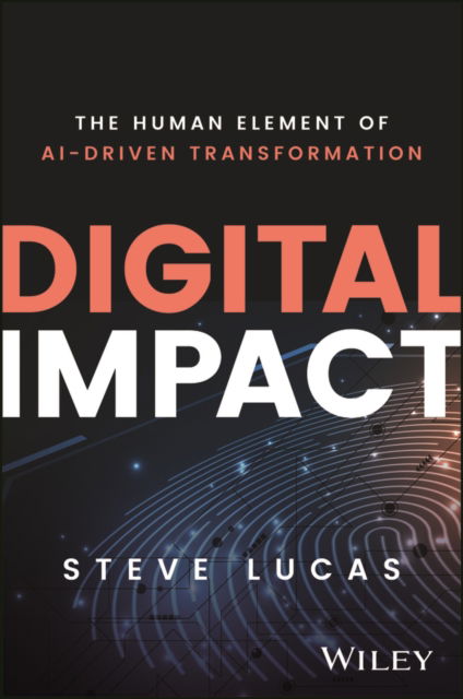 Cover for Steve Lucas · Digital Impact: The Human Element of AI-Driven Transformation (Hardcover Book) (2025)