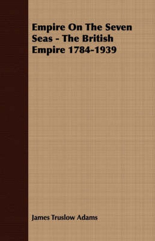 Cover for James Truslow Adams · Empire on the Seven Seas - the British Empire 1784-1939 (Paperback Book) (2007)