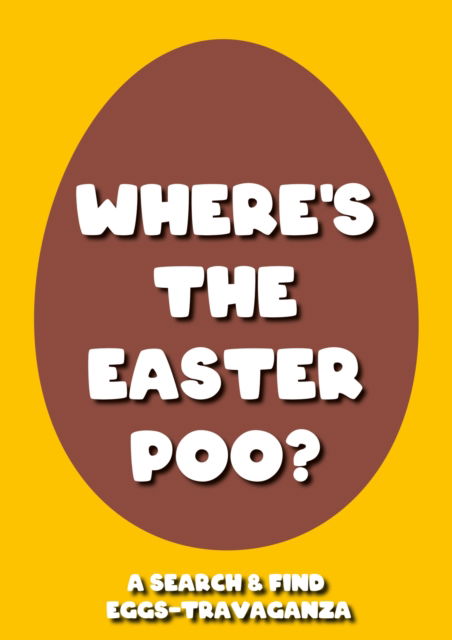 Cover for Alex Hunter · Where's the Easter Poo?: A Search &amp; Find Eggs-travaganza - Where's the Poo...? (Pocketbok) (2024)