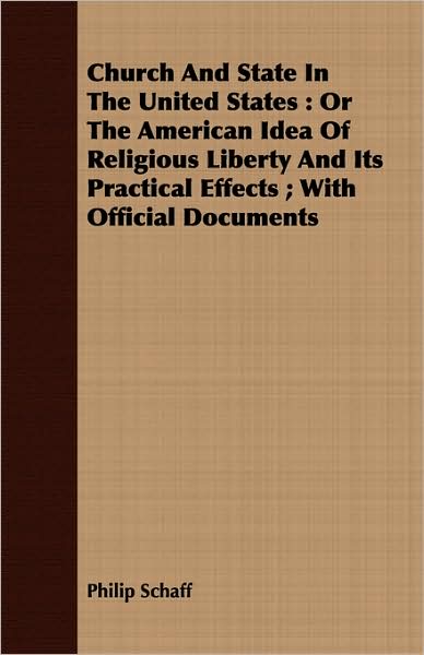 Cover for Philip Schaff · Church and State in the United States: or the American Idea of Religious Liberty and Its Practical Effects ; with Official Documents (Paperback Book) (2008)