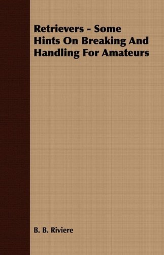 Cover for B. B. Riviere · Retrievers - Some Hints on Breaking and Handling for Amateurs (Taschenbuch) (2008)