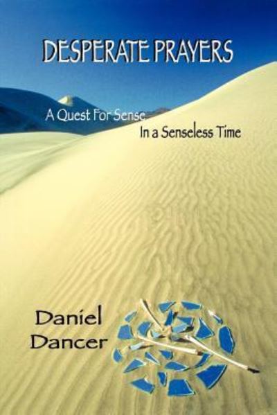 Cover for Daniel Dancer · Desperate Prayers: a Quest for Sense in a Senseless Time (Paperback Book) (2006)