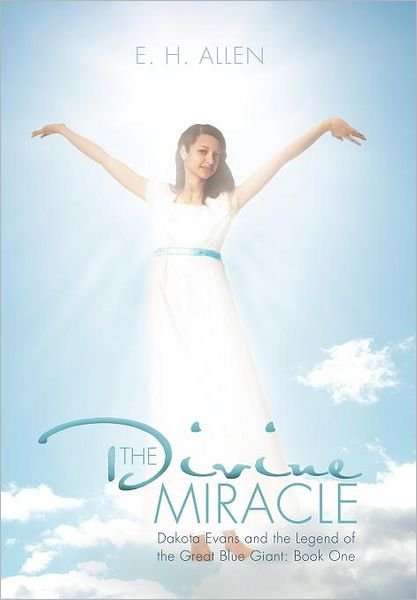 E. H. Allen · The Divine Miracle: Dakota Evans and the Legend of the Great Blue Giant: Book One (Hardcover Book) (2011)