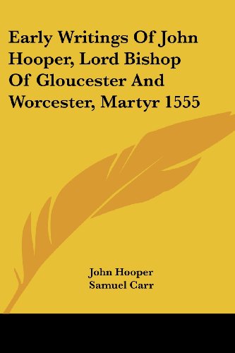 Early Writings of John Hooper, Lord Bishop of Gloucester and Worcester, Martyr 1555 - John Hooper - Bücher - Kessinger Publishing, LLC - 9781430458241 - 17. Januar 2007