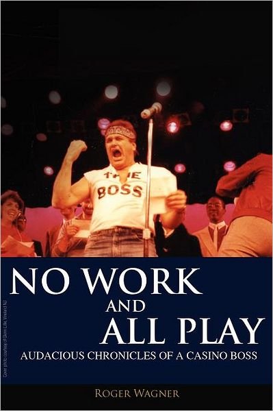 Cover for Roger Wagner · No Work and All Play: Audacious Chronicles of a Casino Boss (Paperback Book) (2011)