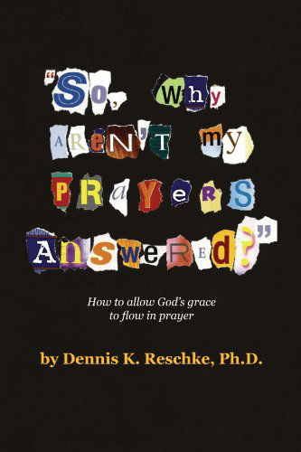 Cover for Dennis Reschke · &quot;So Why Aren't My Prayers Answered?&quot;: How to Allow God's Grace to Flow in Prayer (Paperback Bog) (2008)