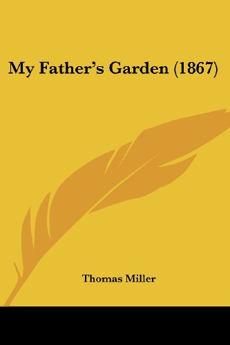 My Father's Garden (1867) - Thomas Miller - Books - Kessinger Publishing, LLC - 9781437123241 - October 1, 2008