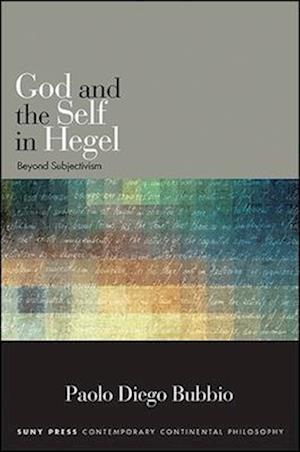 Cover for Paolo Diego Bubbio · God and the Self in Hegel: Beyond Subjectivism - SUNY series in Contemporary Continental Philosophy (Paperback Book) (2018)