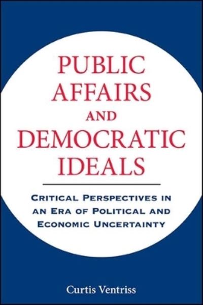 Cover for Curtis Ventriss · Public Affairs and Democratic Ideals: Critical Perspectives in an Era of Political and Economic Uncertainty (Paperback Book) (2021)