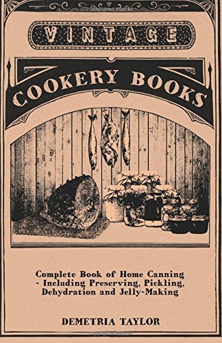 Complete Book of Home Canning - Including Preserving, Pickling, Dehydration and Jelly-making - Demetria Taylor - Books - Taylor Press - 9781445519241 - August 25, 2010