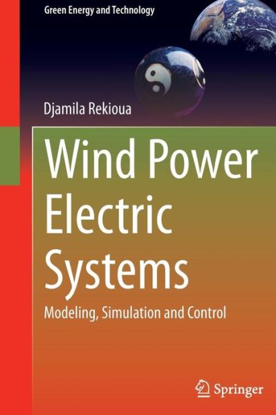 Djamila Rekioua · Wind Power Electric Systems: Modeling, Simulation and Control - Green Energy and Technology (Hardcover Book) [2014 edition] (2014)