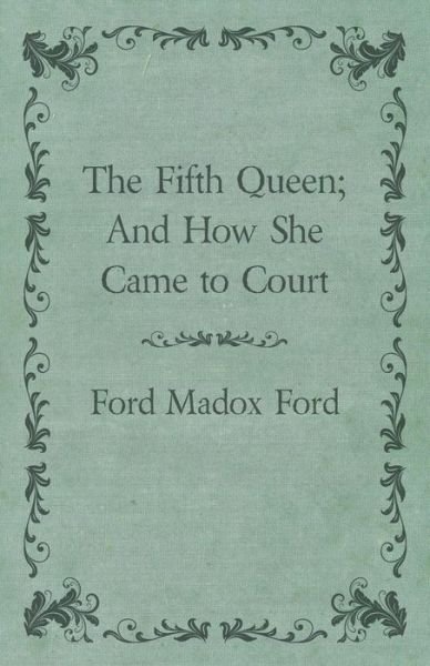 Cover for Ford Madox Ford · The Fifth Queen; and How She Came to Court (Pocketbok) (2012)