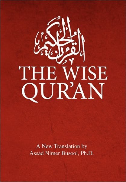 The Wise Qur'an: These Are the Verses of the Wise Book - Assad Nimer Ph.d. Busool - Libros - Xlibris - 9781453525241 - 28 de diciembre de 2010