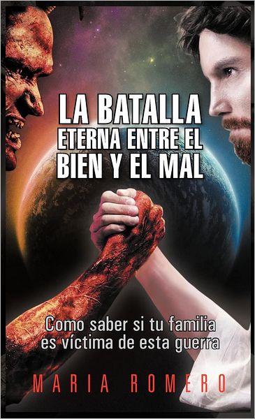 Cover for Maria Romero · La Batalla Eterna Entre El Bien Y El Mal: Como Saber Si Tu Familia Es Victima De Esta Guerra (Hardcover Book) [Spanish edition] (2012)