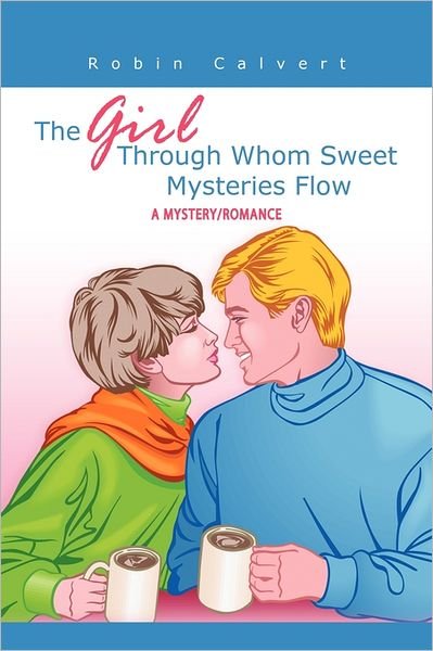 Cover for Robin Calvert · The Girl Through Whom Sweet Mysteries Flow: a Mystery / Romance (Paperback Bog) (2011)