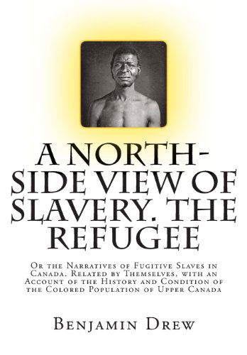 Cover for Benjamin Drew · A North-side View of Slavery. the Refugee: or the Narratives of Fugitive Slaves in Canada. Related by Themselves, with an Account of the History and Condition of the Colored Population of Upper Canada (Paperback Book) (2012)