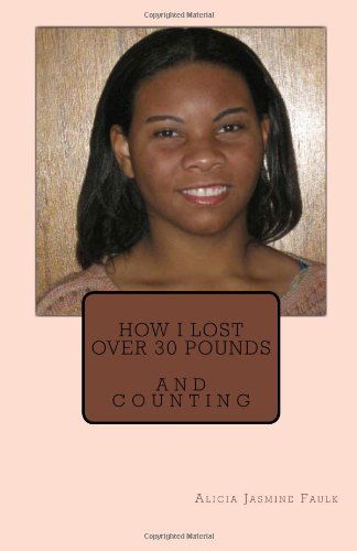 Alicia Jasmine Faulk · How I Lost over 30 Pounds: and Counting (Paperback Book) (2013)