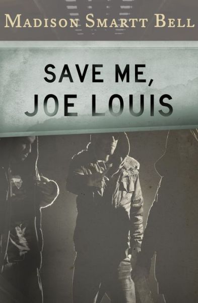 Cover for Madison Smartt Bell · Save Me, Joe Louis (Book) (2014)