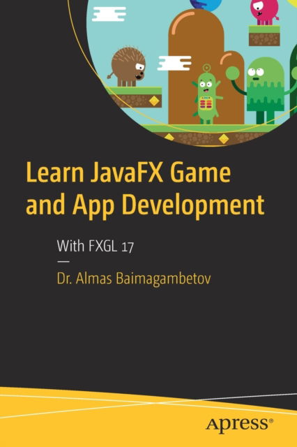 Cover for Almas Baimagambetov · Learn JavaFX Game and App Development: With FXGL 17 (Paperback Book) [1st edition] (2022)
