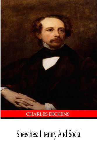 Speeches: Literary and Social - Charles Dickens - Kirjat - CreateSpace Independent Publishing Platf - 9781490580241 - maanantai 1. heinäkuuta 2013