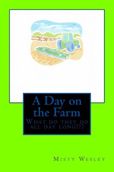 Cover for Misty L Wesley · A Day on the Farm: What Do Jerry and Mae Accomplish Every Day (Pocketbok) (2014)