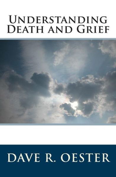 Understanding Death and Grief - Dave R Oester - Libros - Createspace - 9781503156241 - 9 de noviembre de 2014
