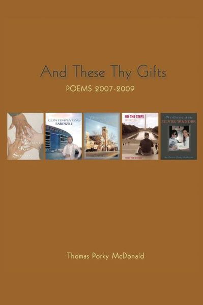 And These Thy Gifts: Poems 2007-2009 - Thomas Porky Mcdonald - Livros - Authorhouse - 9781504906241 - 21 de abril de 2015