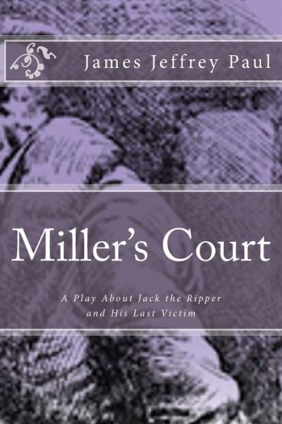 Cover for James Jeffrey Paul · Miller's Court: a Play About Jack the Ripper and His Last Victim (Paperback Book) (2014)