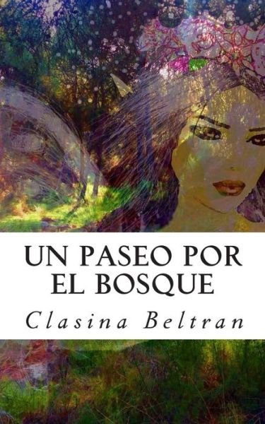 Cover for Clasina Beltran · Un Paseo Por El Bosque: Lo Que Percibes Es Tu Realidad (Paperback Book) (2015)