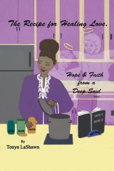 Cover for Tonya Lashawn · The Recipe for Healing Love, Hope &amp; Faith from a Deep Soul (Paperback Book) (2016)