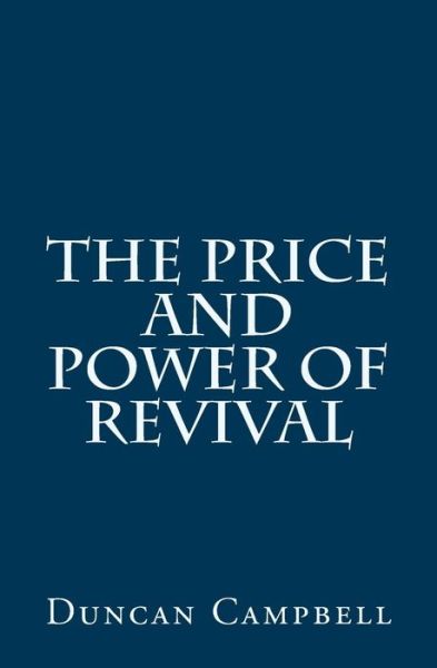 The Price and Power of Revival - Duncan Campbell - Books - Createspace - 9781514653241 - June 22, 2015