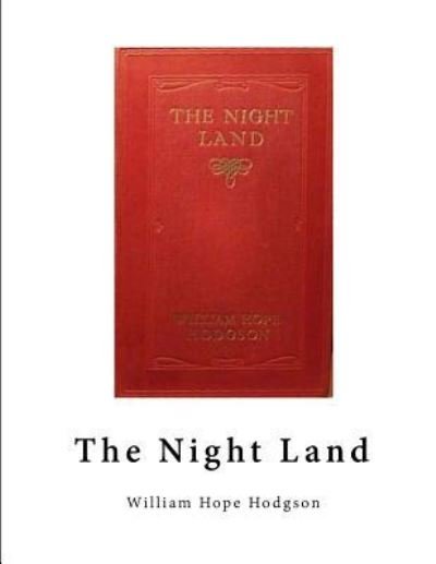 The Night Land - William Hope Hodgson - Kirjat - Createspace Independent Publishing Platf - 9781523703241 - tiistai 26. tammikuuta 2016