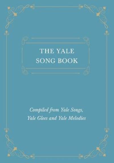 Cover for The Yale Song Book - Compiled from Yale Songs, Yale Glees and Yale Melodies (Paperback Book) (2019)