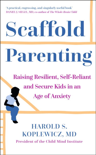 Cover for Harold Koplewicz · Scaffold Parenting: Raising Resilient, Self-Reliant and Secure Kids in an Age of Anxiety (Paperback Book) (2022)