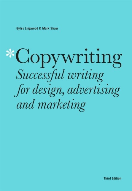 Copywriting Third Edition: Successful writing for design, advertising and marketing - Gyles Lingwood - Boeken - Quercus Publishing - 9781529420241 - 13 september 2022